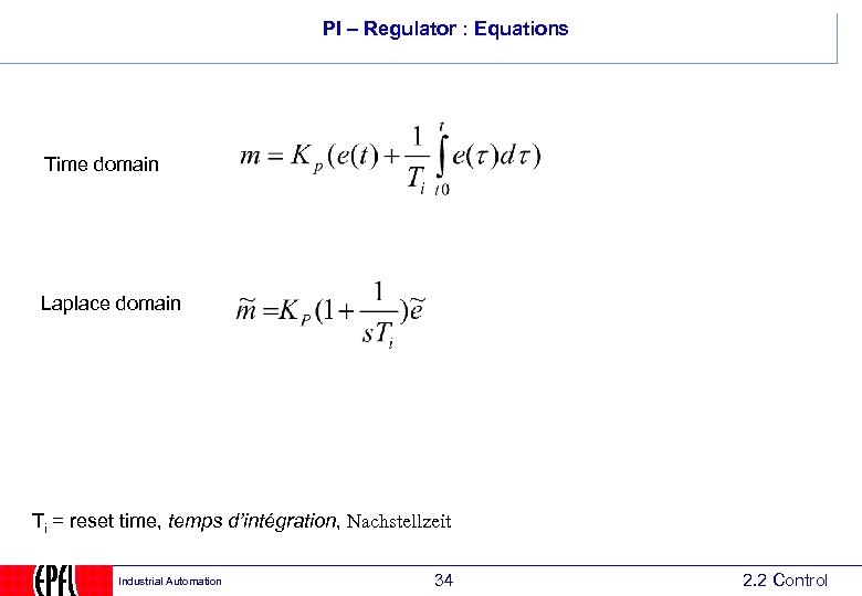 PI – Regulator : Equations Time domain Laplace domain Ti = reset time, temps