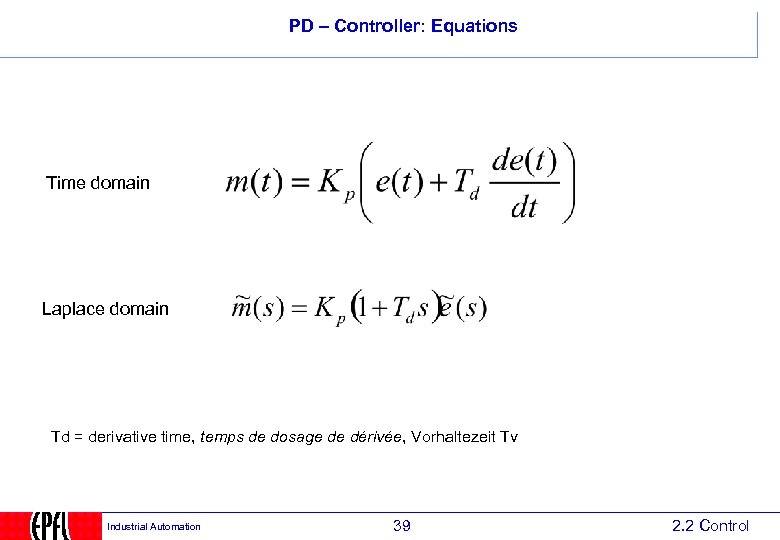 PD – Controller: Equations Time domain Laplace domain Td = derivative time, temps de