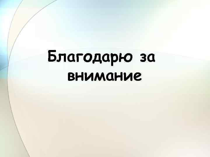 Благодарю за внимание 