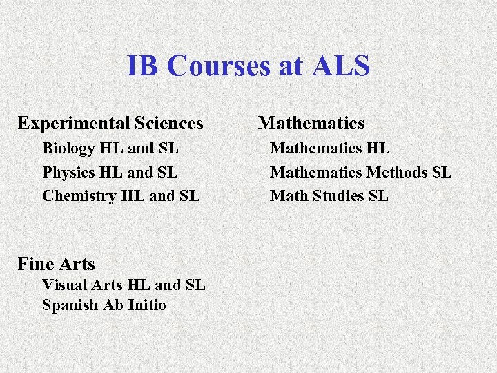 IB Courses at ALS Experimental Sciences Biology HL and SL Physics HL and SL