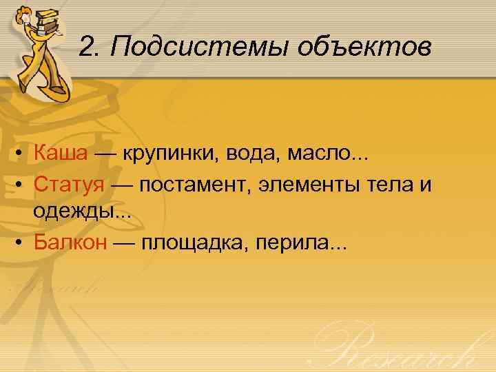 2. Подсистемы объектов • Каша — крупинки, вода, масло. . . • Статуя —