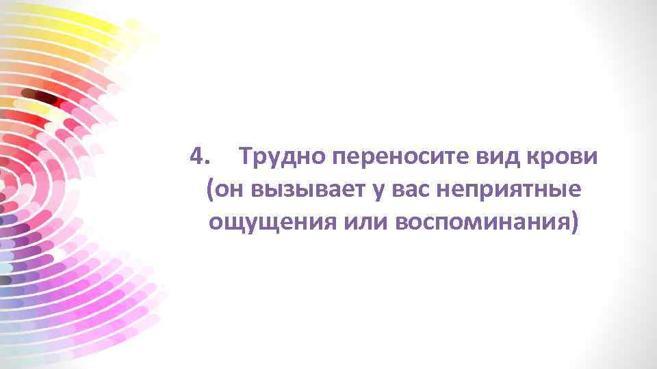4. Трудно переносите вид крови (он вызывает у вас неприятные ощущения или воспоминания) 