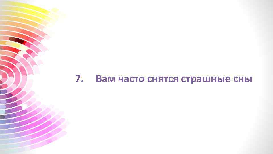 7. Вам часто снятся страшные сны 