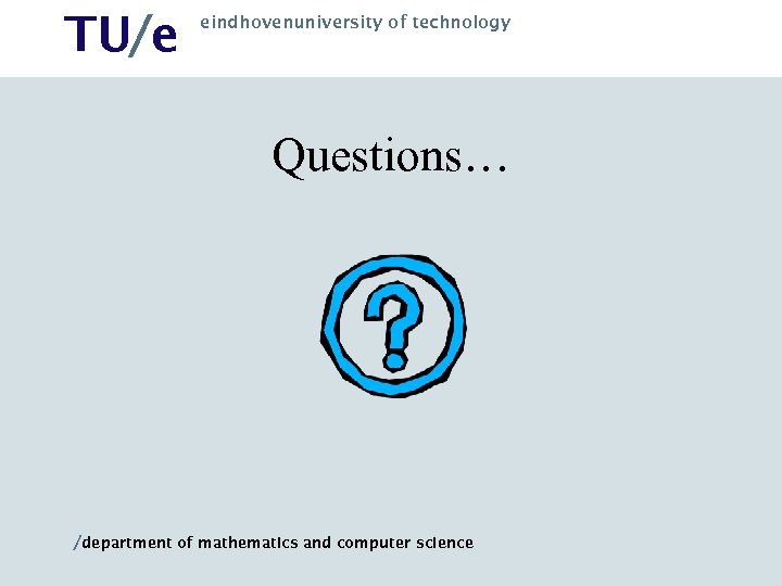 TU/e eindhovenuniversity of technology Questions… /department of mathematics and computer science 