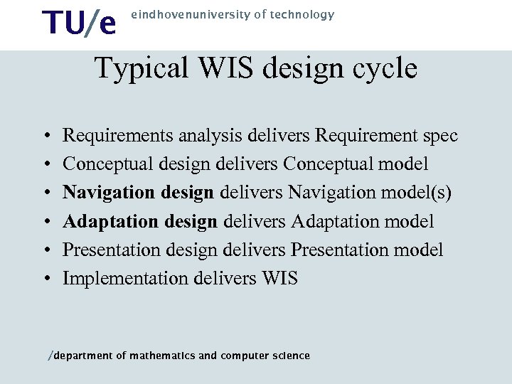 TU/e Typical WIS design cycle eindhovenuniversity of technology • • • Requirements analysis delivers