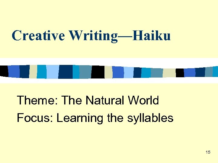 Creative Writing—Haiku Theme: The Natural World Focus: Learning the syllables 15 