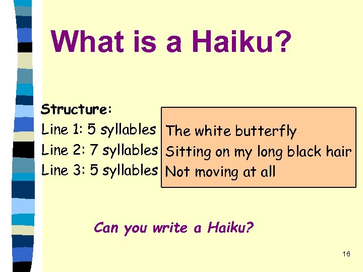 What is a Haiku? Structure: Line 1: 5 syllables The white butterfly Line 2: