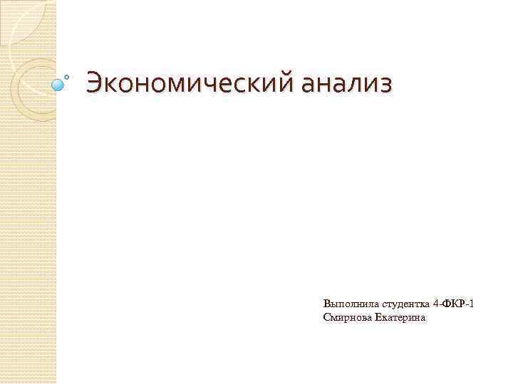 Экономический анализ Выполнила студентка 4 -ФКР-1 Смирнова Екатерина 