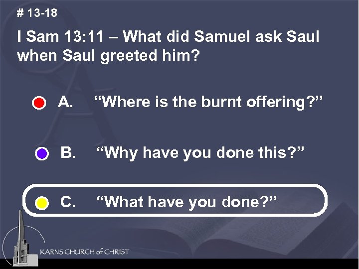 # 13 -18 I Sam 13: 11 – What did Samuel ask Saul when