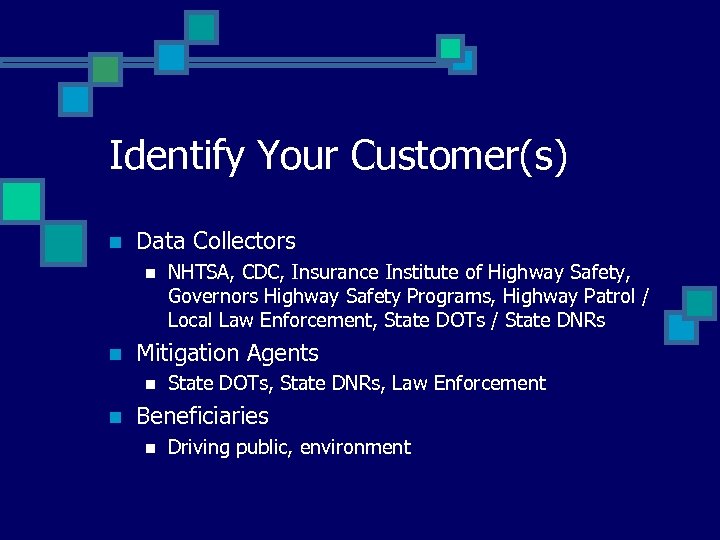 Identify Your Customer(s) n Data Collectors n n Mitigation Agents n n NHTSA, CDC,