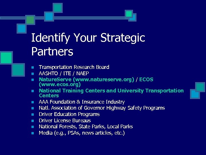Identify Your Strategic Partners n n n n n Transportation Research Board AASHTO /
