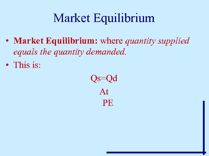Market Equilibrium • Market Equilibrium: where quantity supplied equals the quantity demanded. • This