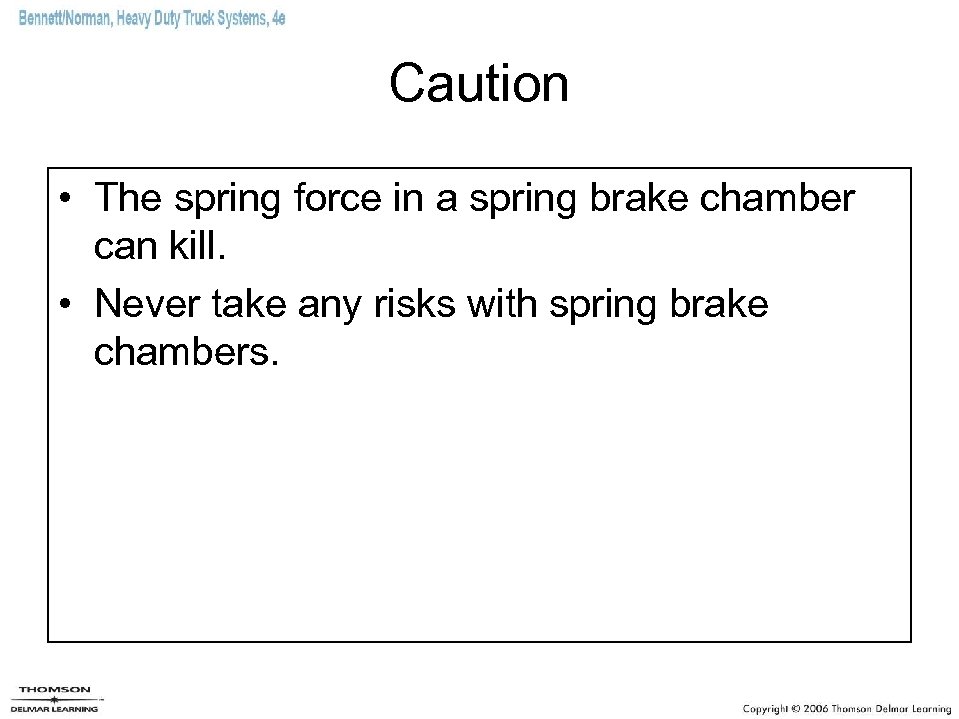 Caution • The spring force in a spring brake chamber can kill. • Never