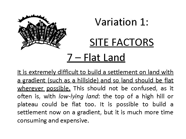 Variation 1: SITE FACTORS 7 – Flat Land It is extremely difficult to build