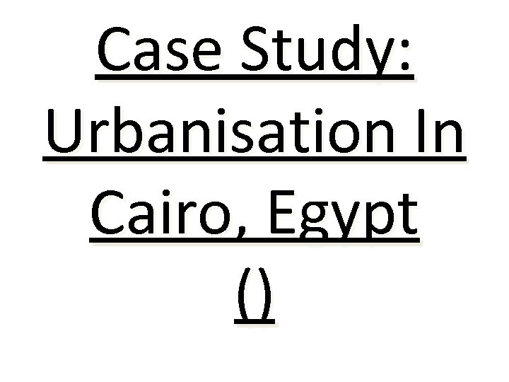 Case Study: Urbanisation In Cairo, Egypt () 