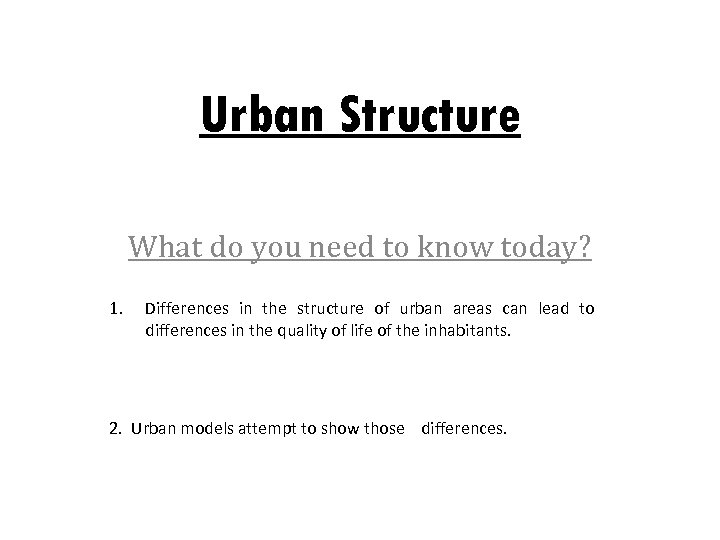 Urban Structure What do you need to know today? 1. Differences in the structure