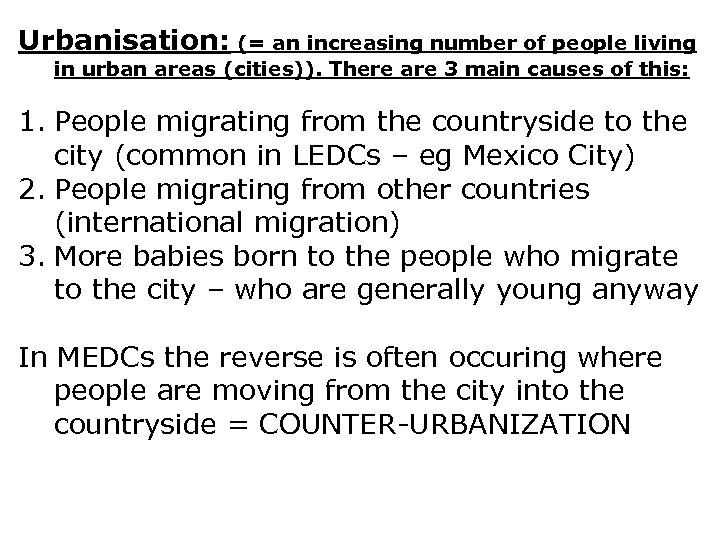 Urbanisation: (= an increasing number of people living in urban areas (cities)). There are