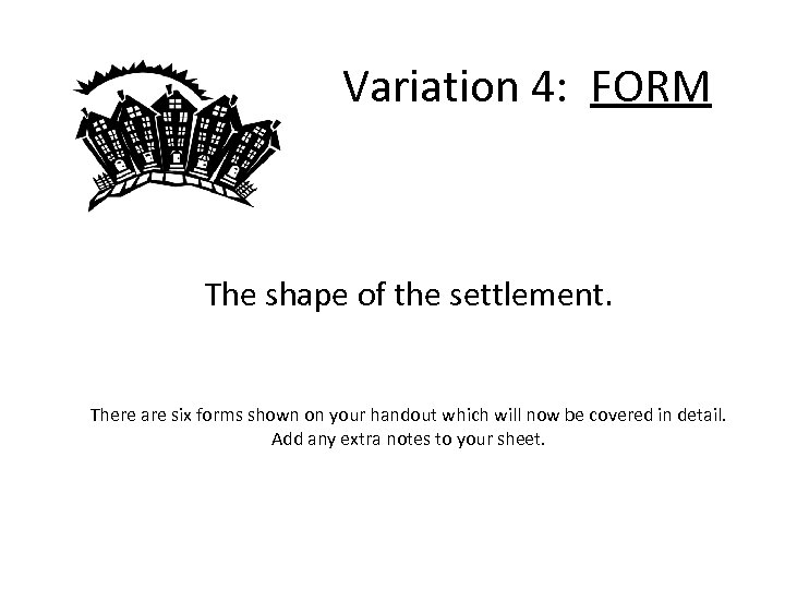 Variation 4: FORM The shape of the settlement. There are six forms shown on