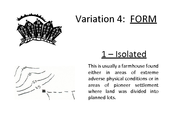 Variation 4: FORM 1 – Isolated This is usually a farmhouse found either in