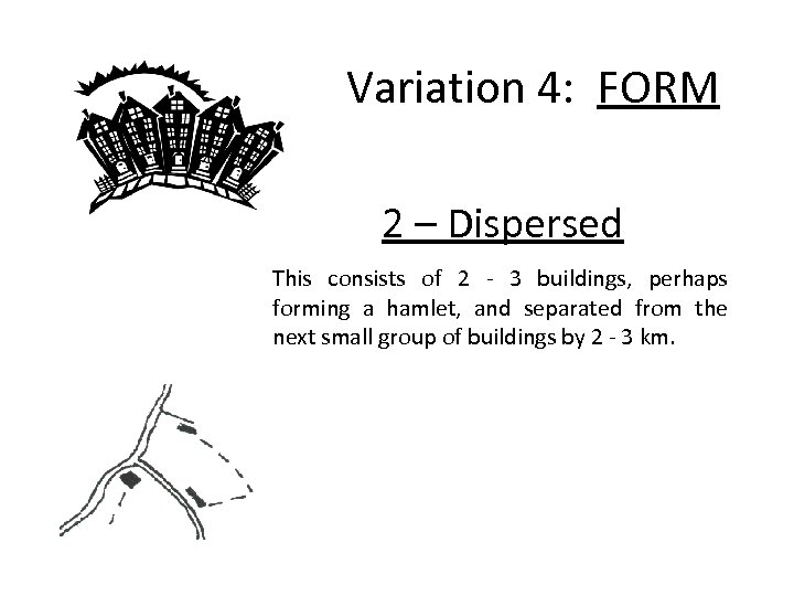 Variation 4: FORM 2 – Dispersed This consists of 2 - 3 buildings, perhaps