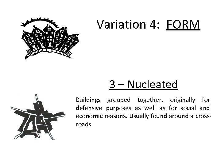 Variation 4: FORM 3 – Nucleated Buildings grouped together, originally for defensive purposes as