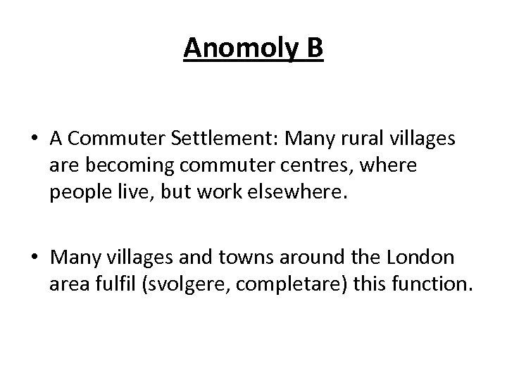 Anomoly B • A Commuter Settlement: Many rural villages are becoming commuter centres, where