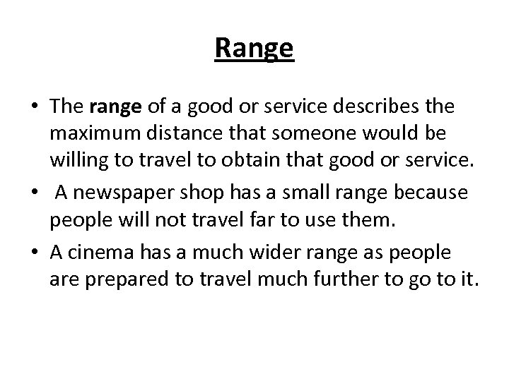 Range • The range of a good or service describes the maximum distance that