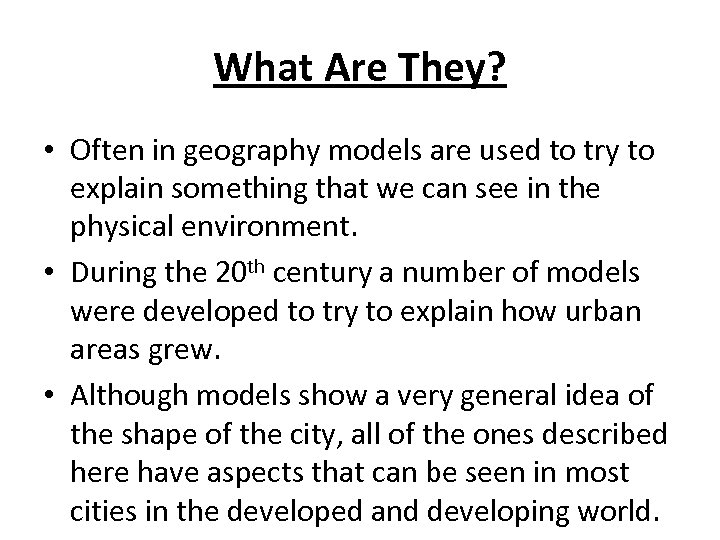 What Are They? • Often in geography models are used to try to explain