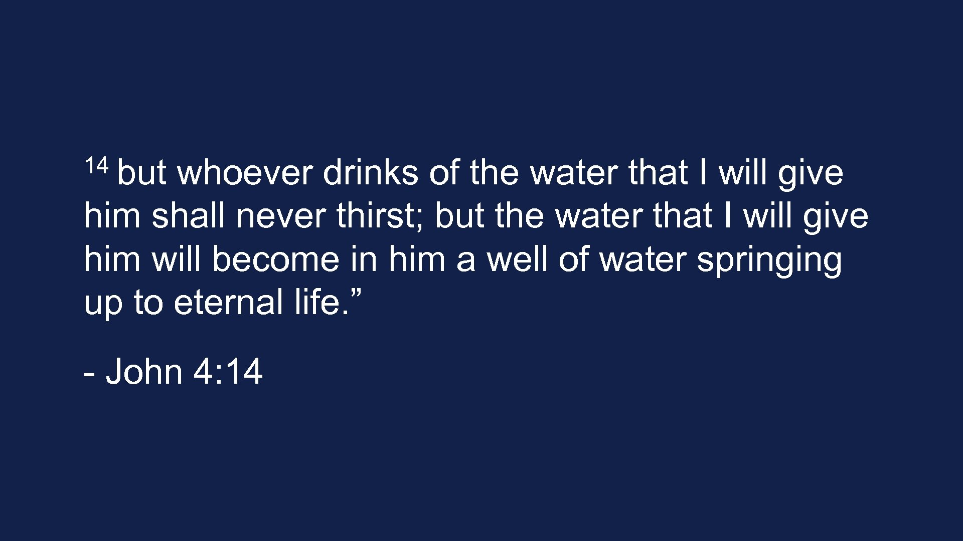 14 but whoever drinks of the water that I will give him shall never