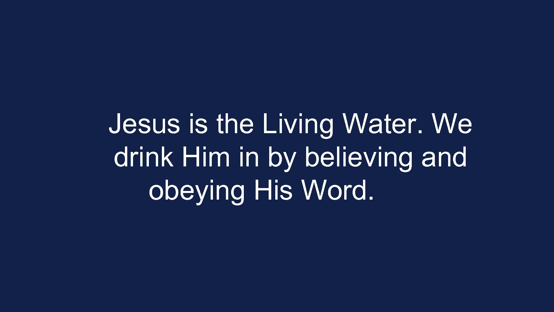 Jesus is the Living Water. We drink Him in by believing and obeying His