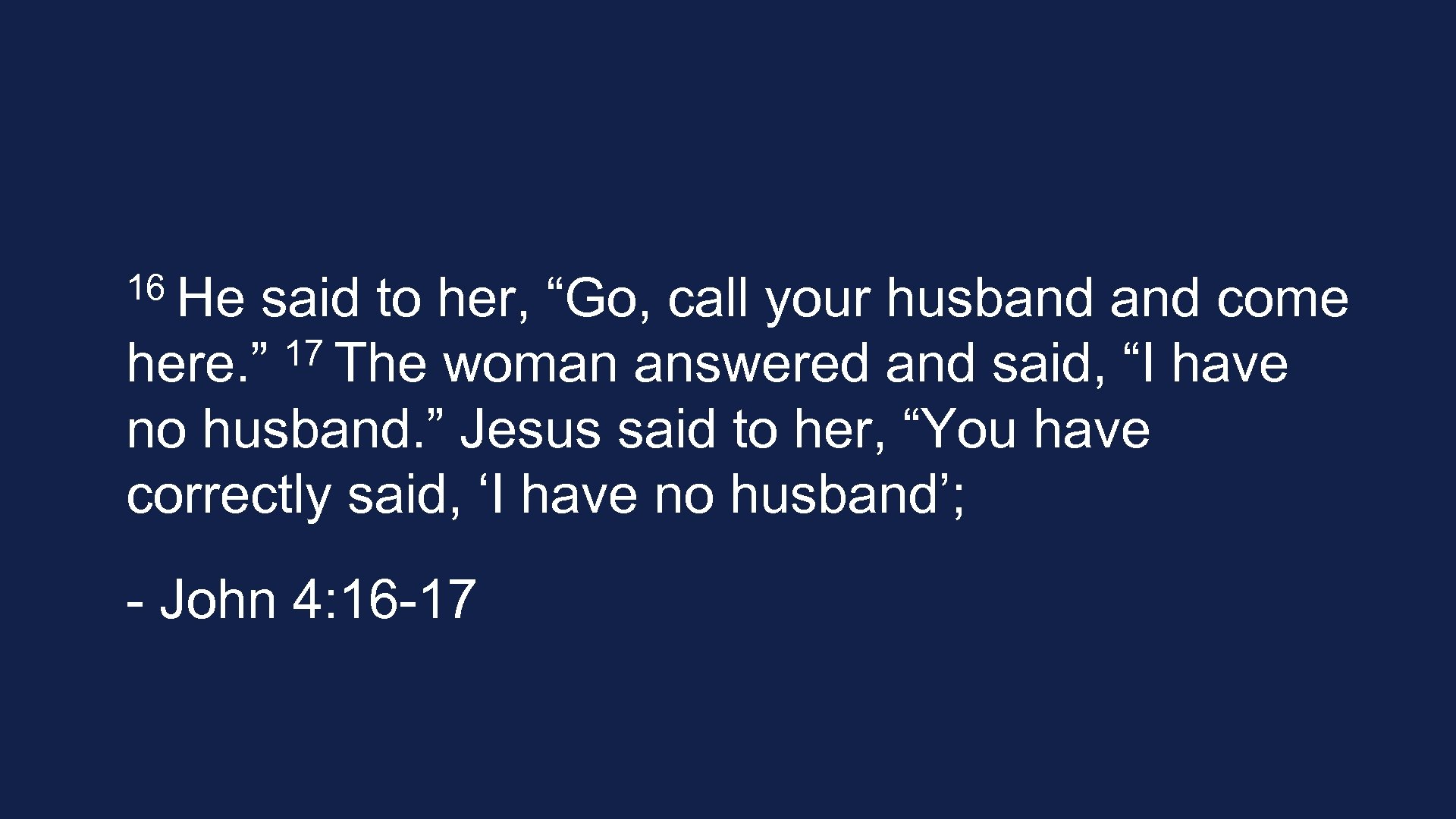 16 He said to her, “Go, call your husband come 17 The woman answered