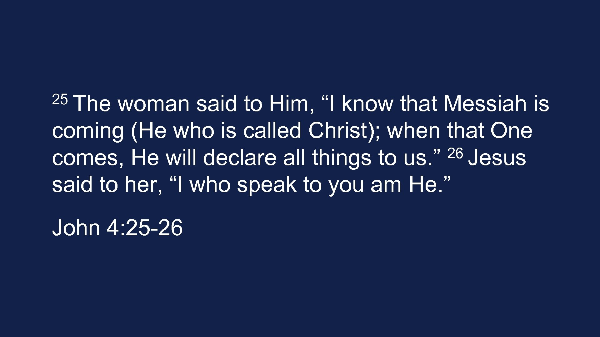 25 The woman said to Him, “I know that Messiah is coming (He who