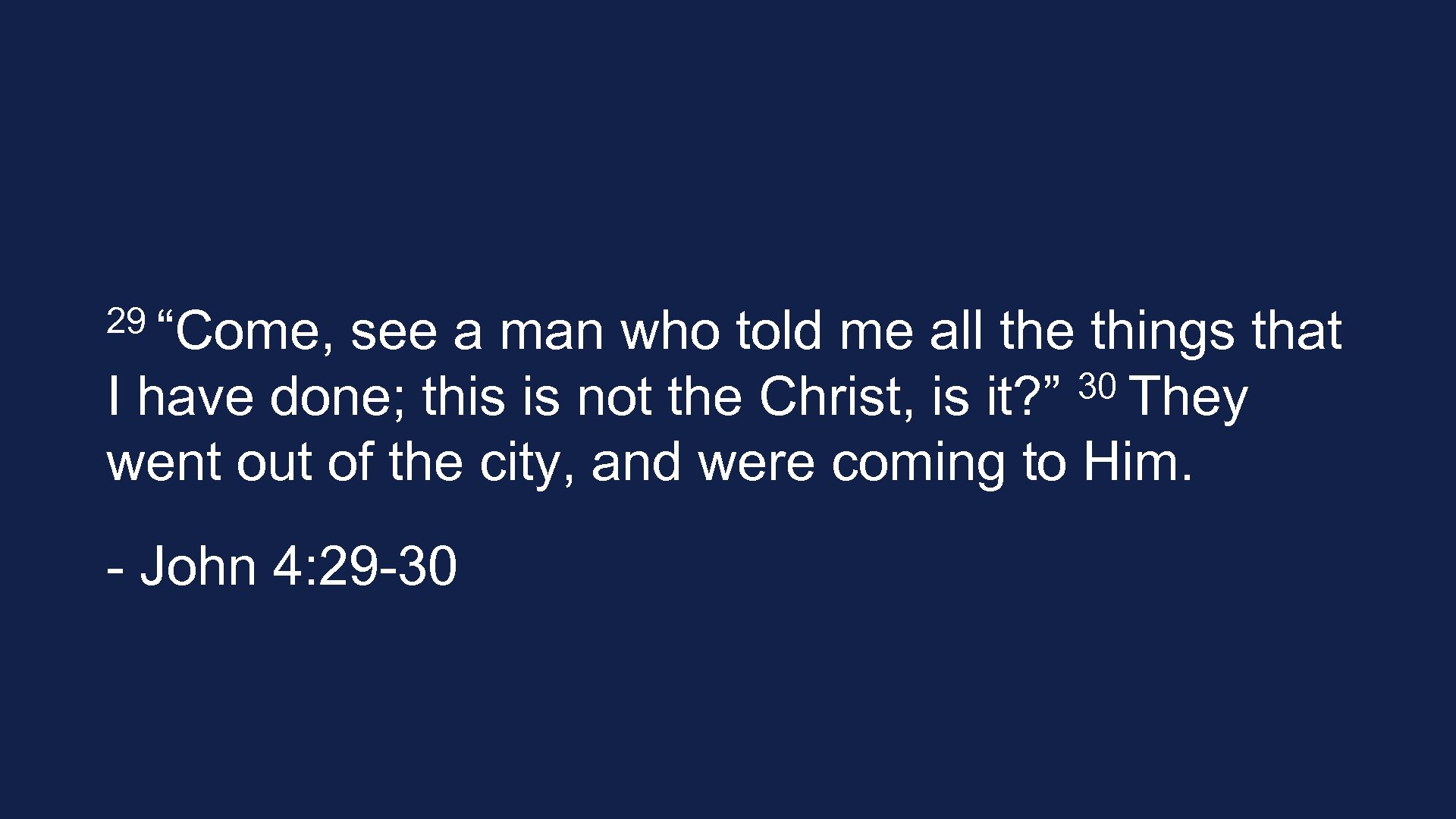 29 “Come, see a man who told me all the things that 30 They