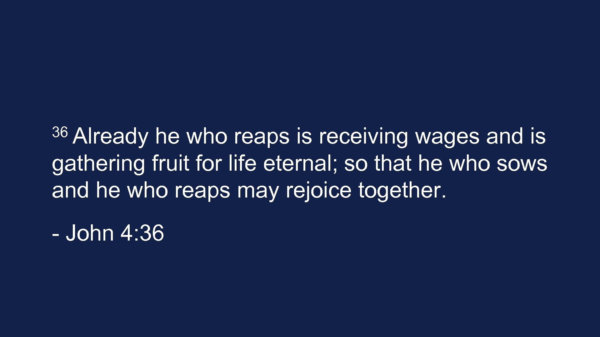 36 Already he who reaps is receiving wages and is gathering fruit for life