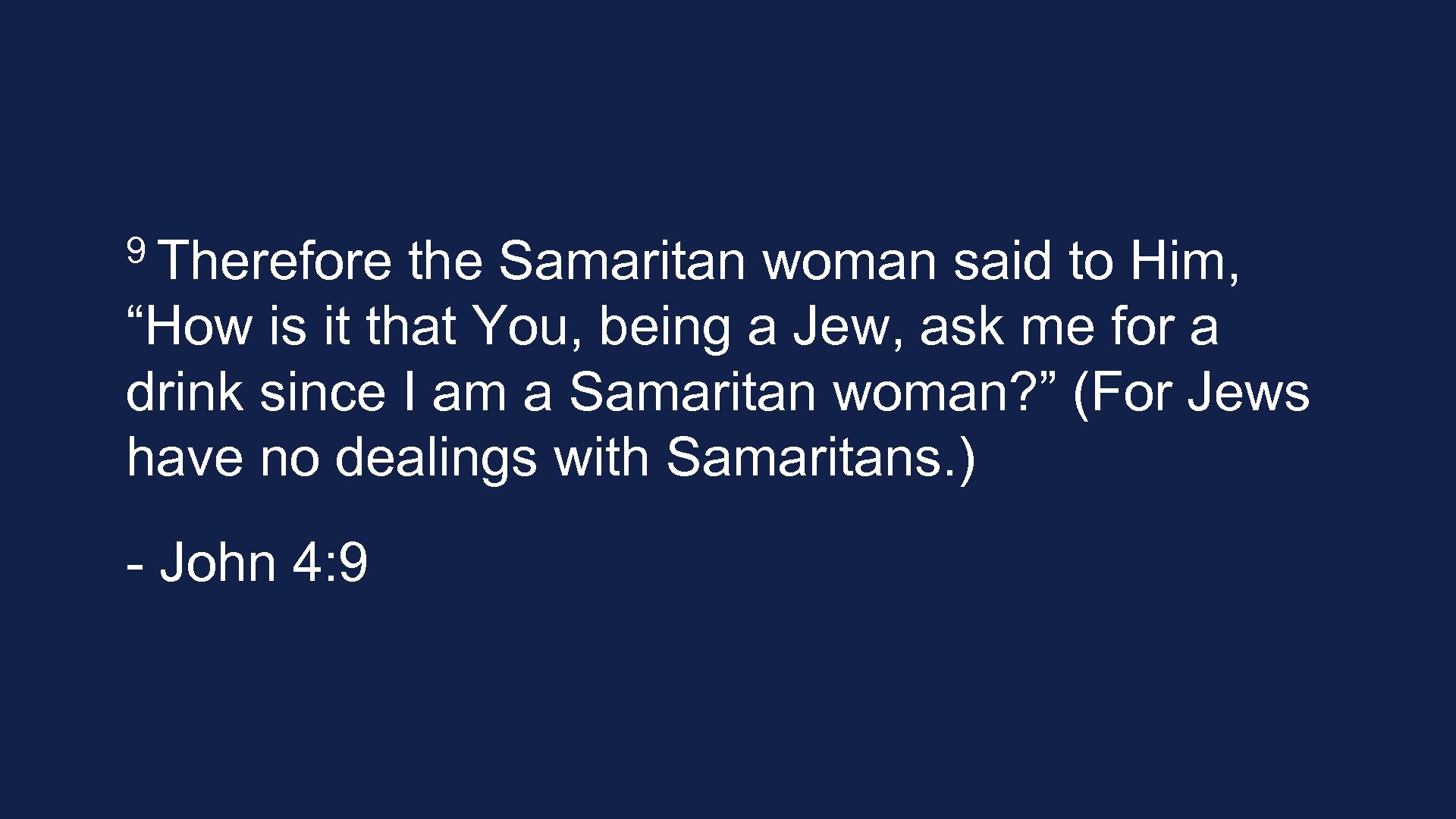 9 Therefore the Samaritan woman said to Him, “How is it that You, being