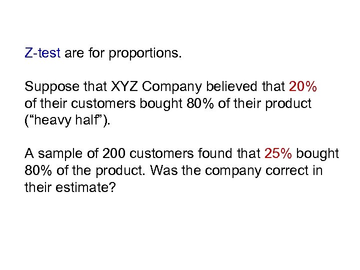 Z-test are for proportions. Suppose that XYZ Company believed that 20% of their customers