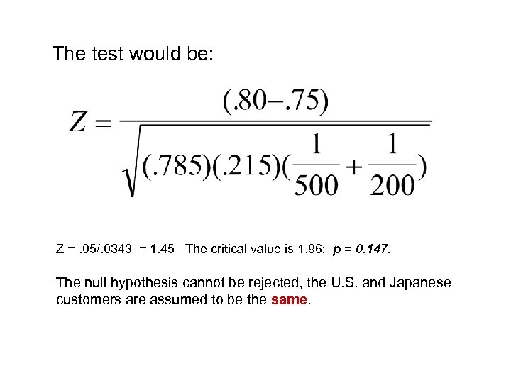 The test would be: Z =. 05/. 0343 = 1. 45 The critical value