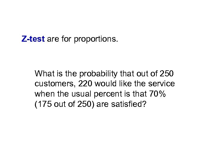 Z-test are for proportions. What is the probability that out of 250 customers, 220