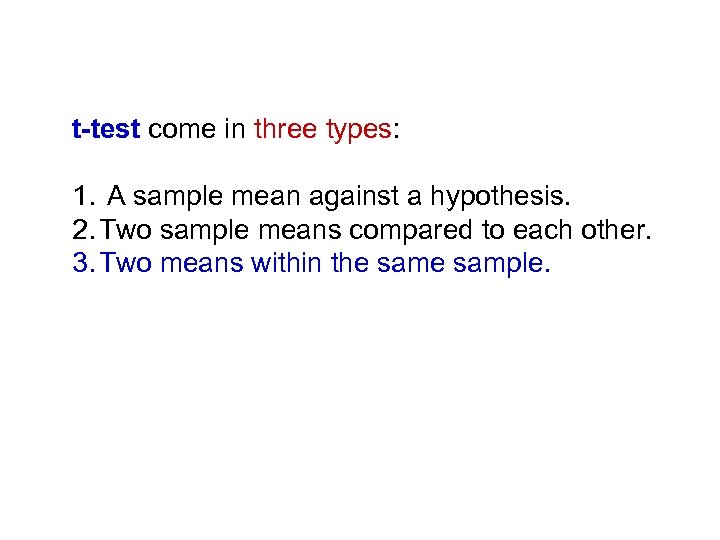 t-test come in three types: 1. A sample mean against a hypothesis. 2. Two
