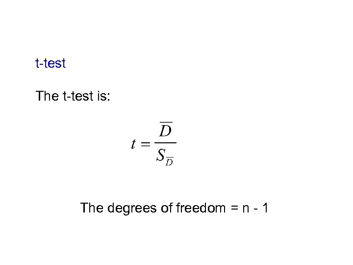 t-test The t-test is: The degrees of freedom = n - 1 