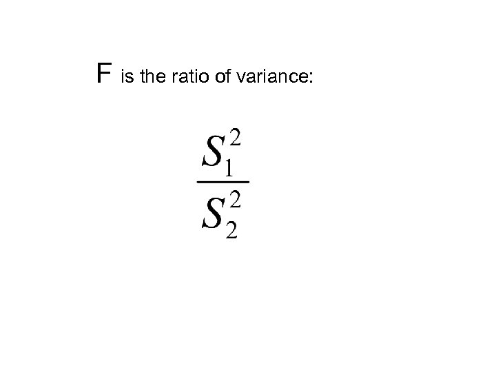 F is the ratio of variance: 