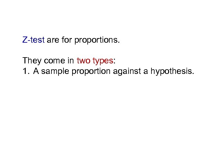 Z-test are for proportions. They come in two types: 1. A sample proportion against