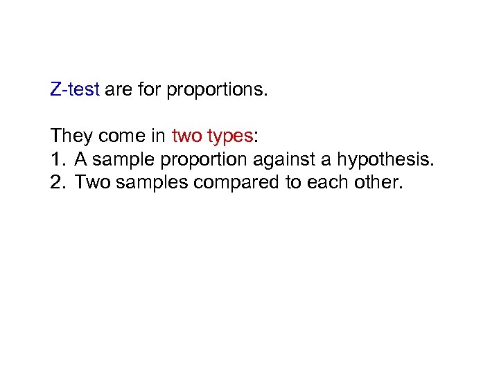 Z-test are for proportions. They come in two types: 1. A sample proportion against