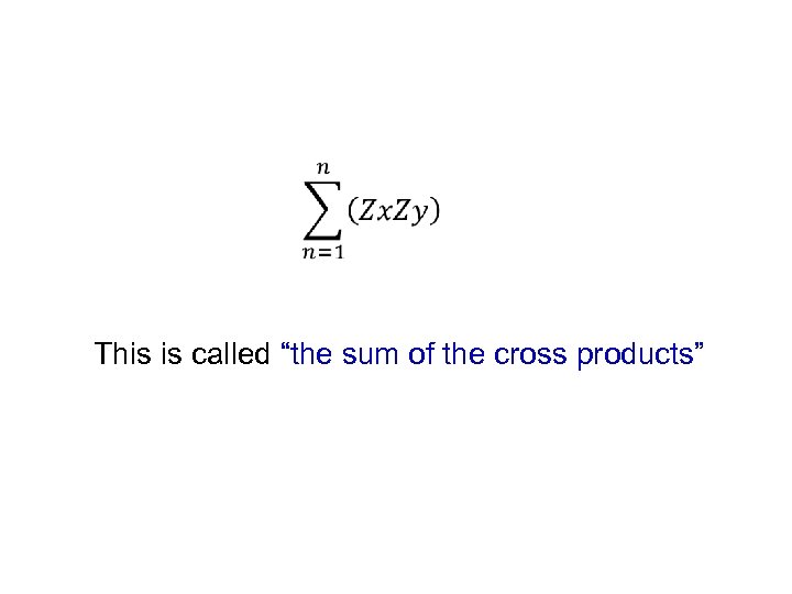  This is called “the sum of the cross products” 