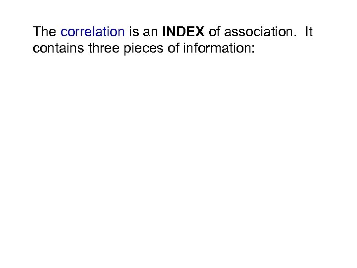 The correlation is an INDEX of association. It contains three pieces of information: 