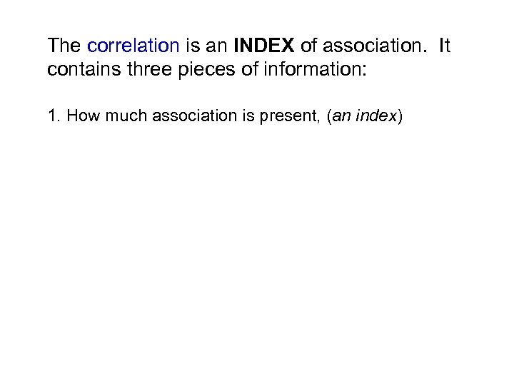 The correlation is an INDEX of association. It contains three pieces of information: 1.