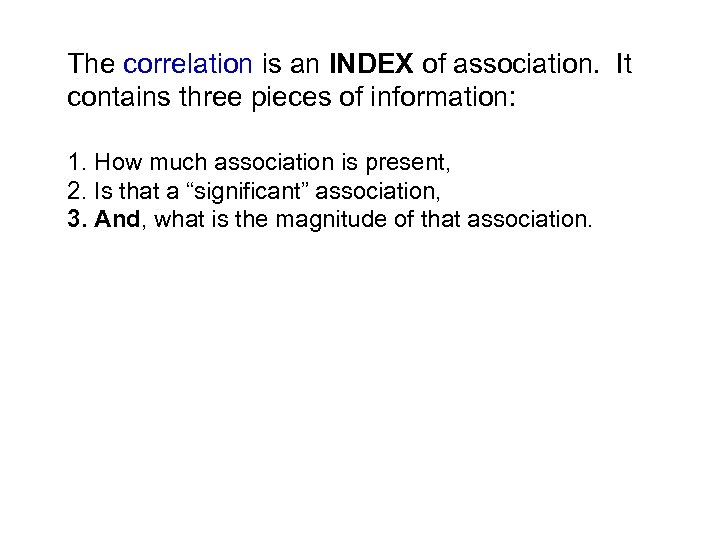 The correlation is an INDEX of association. It contains three pieces of information: 1.