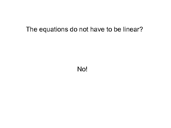 The equations do not have to be linear? No! 