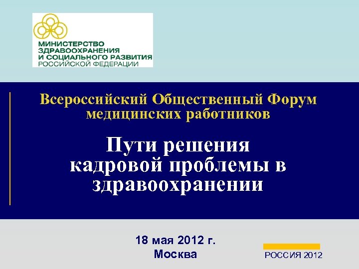 Всероссийский Общественный Форум медицинских работников Пути решения кадровой проблемы в здравоохранении 18 мая 2012