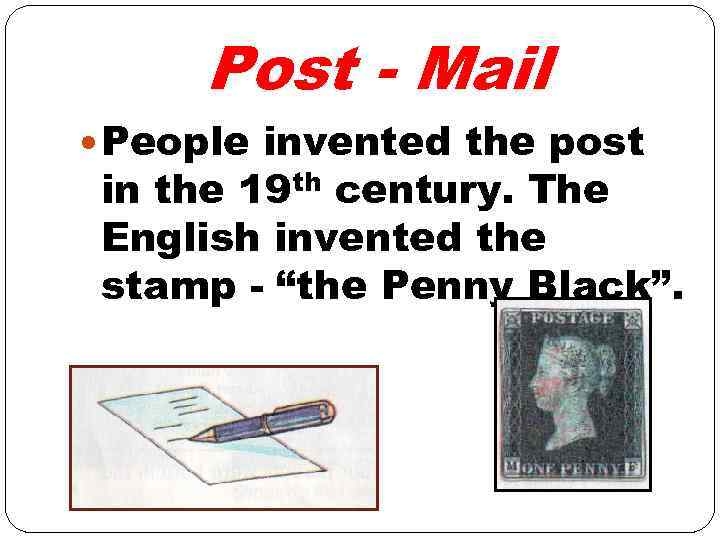 Post - Mail People invented the post in the 19 th century. The English